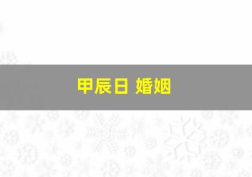 甲辰日 婚姻